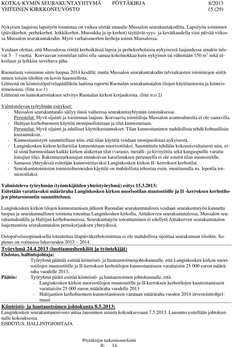 Myös varhaisnuorten kerhoja toimii Mussalossa. Voidaan olettaa, että Mussalossa riittää kerhoikäisiä lapsia ja perhekerholaisia nykyisessä laajuudessa ainakin tulevat 5-7 vuotta.