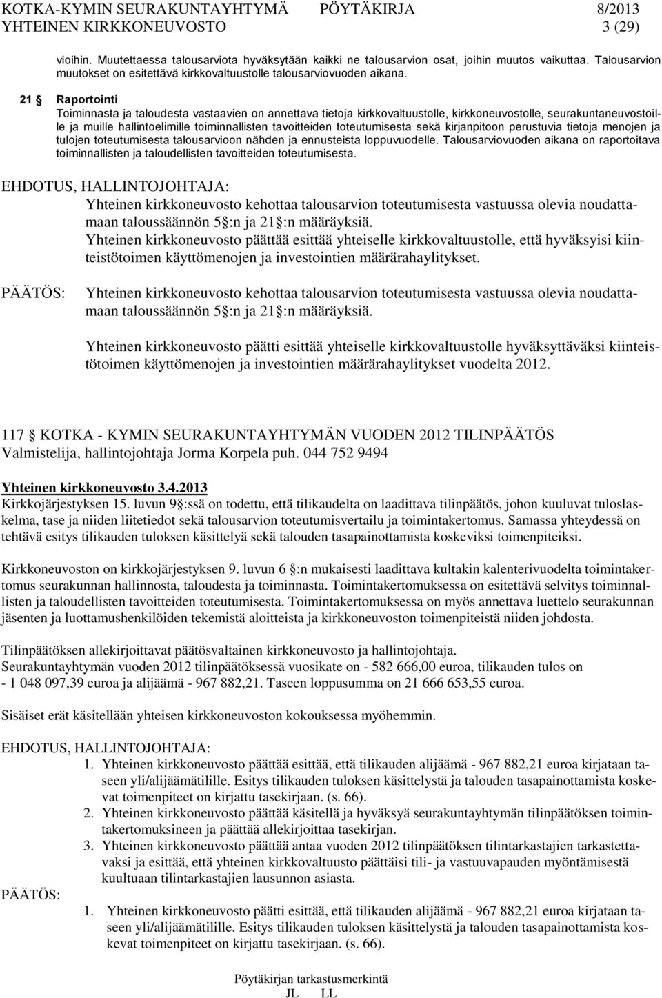 21 Raportointi Toiminnasta ja taloudesta vastaavien on annettava tietoja kirkkovaltuustolle, kirkkoneuvostolle, seurakuntaneuvostoille ja muille hallintoelimille toiminnallisten tavoitteiden