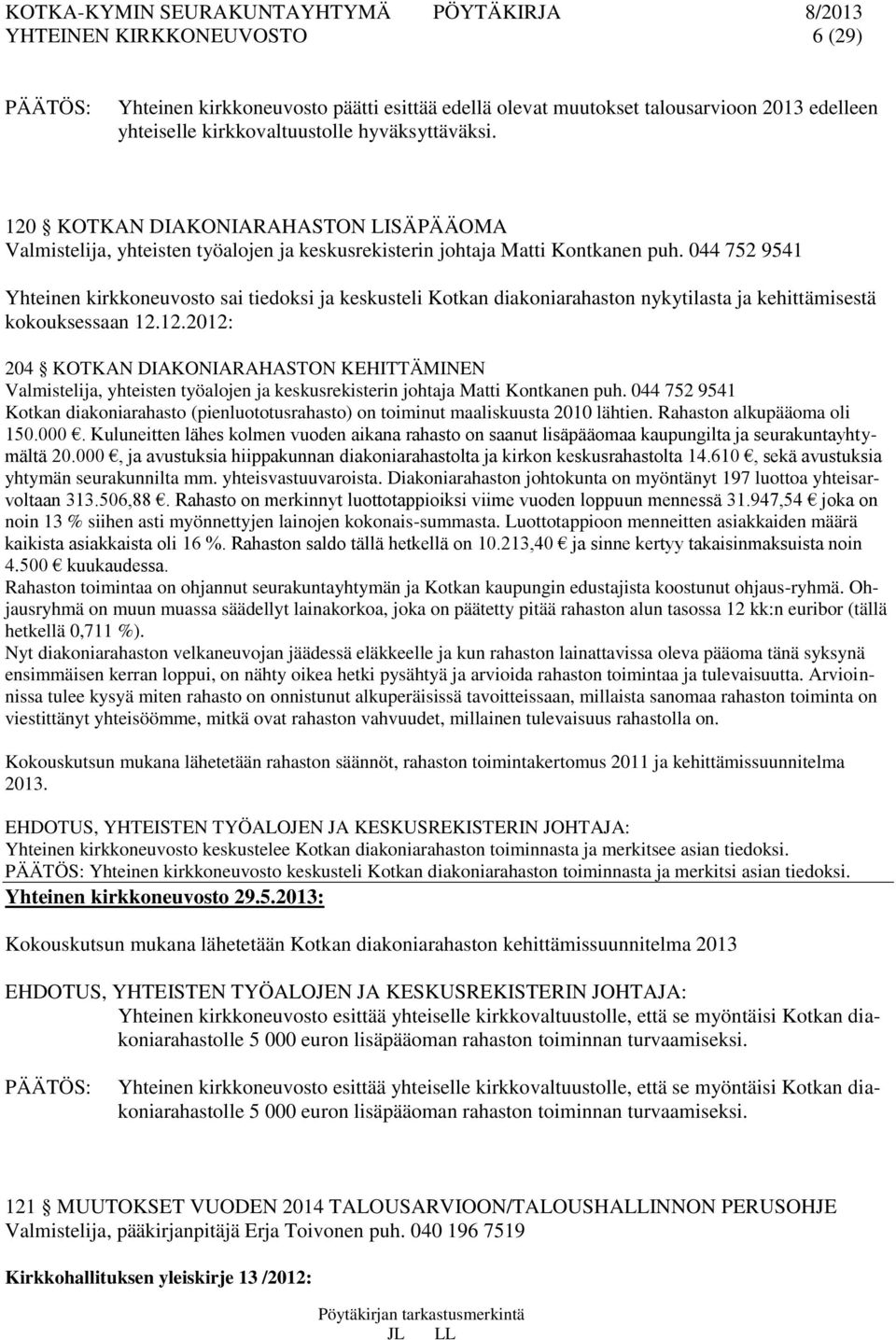 044 752 9541 Yhteinen kirkkoneuvosto sai tiedoksi ja keskusteli Kotkan diakoniarahaston nykytilasta ja kehittämisestä kokouksessaan 12.