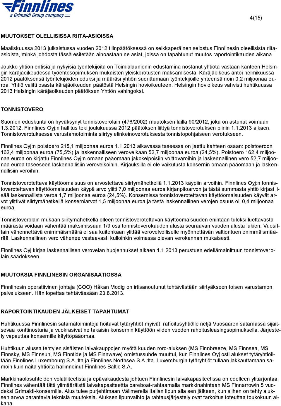 Joukko yhtiön entisiä ja nykyisiä työntekijöitä on Toimialaunionin edustamina nostanut yhtiötä vastaan kanteen Helsingin käräjäoikeudessa työehtosopimuksen mukaisten yleiskorotusten maksamisesta.