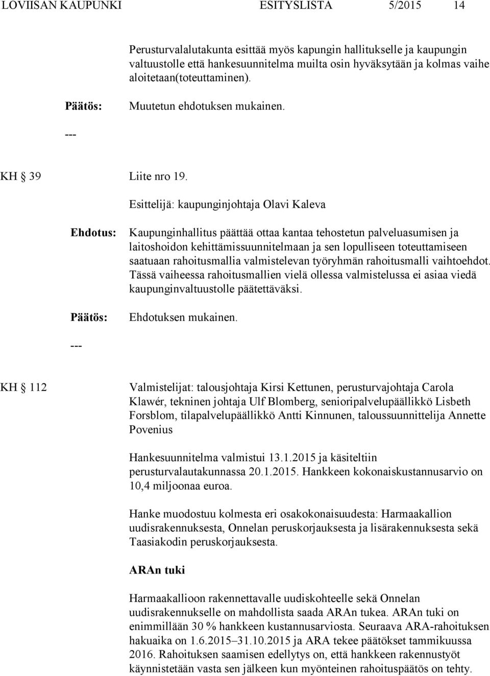 Esittelijä: kaupunginjohtaja Olavi Kaleva Kaupunginhallitus päättää ottaa kantaa tehostetun palveluasumisen ja laitoshoidon kehittämissuunnitelmaan ja sen lopulliseen toteuttamiseen saatuaan