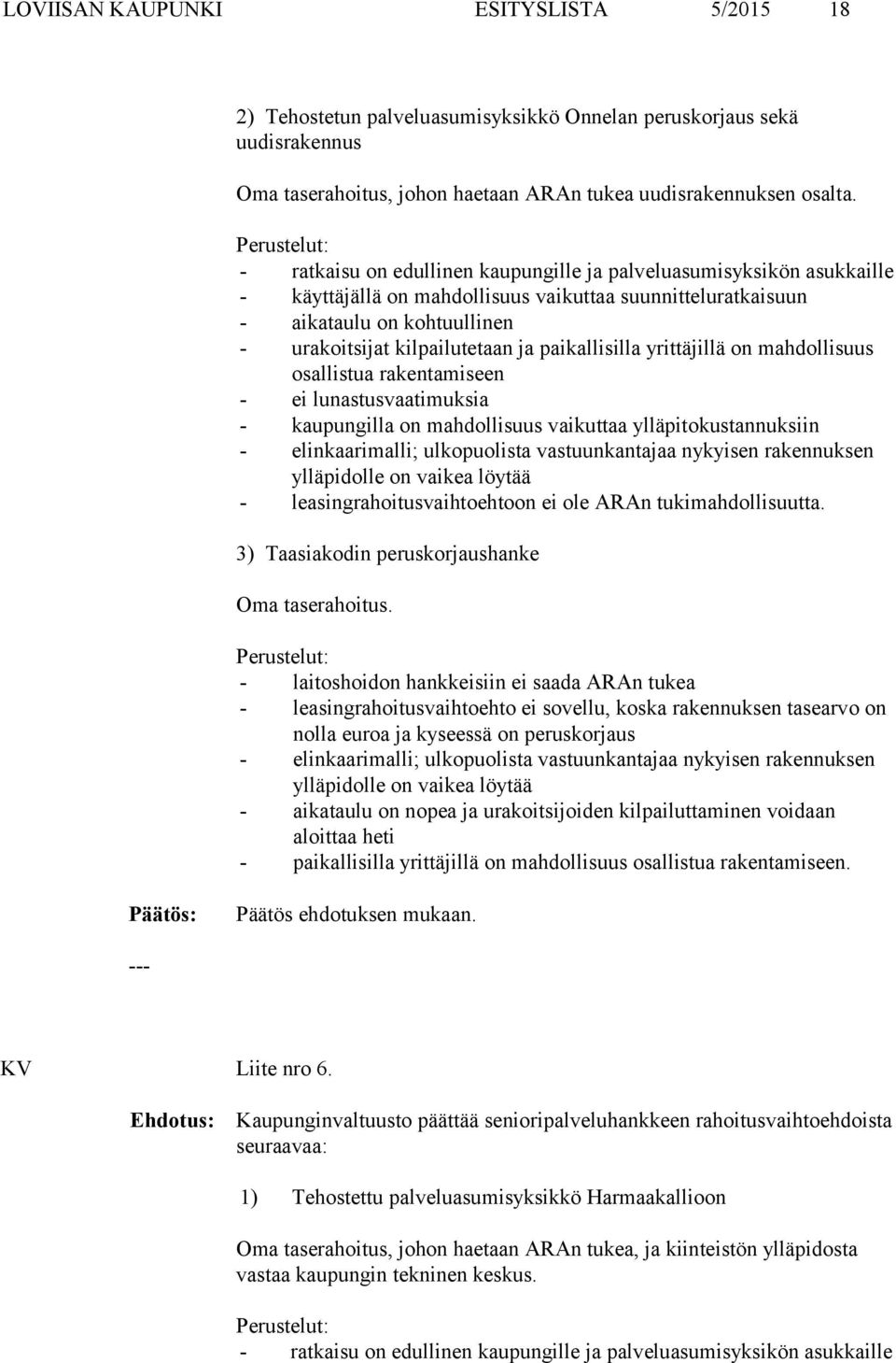 kilpailutetaan ja paikallisilla yrittäjillä on mahdollisuus osallistua rakentamiseen - ei lunastusvaatimuksia - kaupungilla on mahdollisuus vaikuttaa ylläpitokustannuksiin - elinkaarimalli;