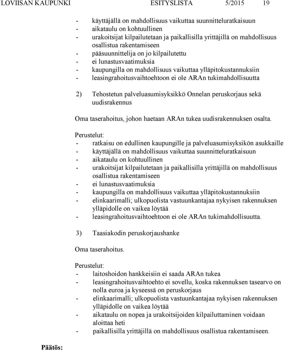 ole ARAn tukimahdollisuutta 2) Tehostetun palveluasumisyksikkö Onnelan peruskorjaus sekä uudisrakennus Oma taserahoitus, johon haetaan ARAn tukea uudisrakennuksen osalta.