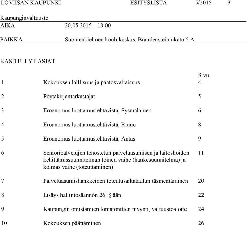 luottamustehtävistä, Sysmäläinen 6 4 Eroanomus luottamustehtävistä, Rinne 8 5 Eroanomus luottamustehtävistä, Antas 9 6 Senioripalvelujen tehostetun palveluasumisen ja