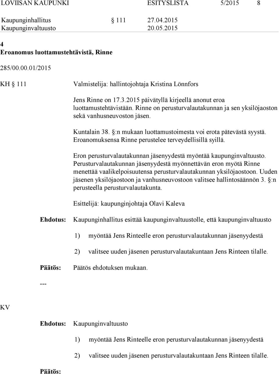 Rinne on perusturvalautakunnan ja sen yksilöjaoston sekä vanhusneuvoston. Kuntalain 38. :n mukaan luottamustoimesta voi erota pätevästä syystä. Eroanomuksensa Rinne perustelee terveydellisillä syillä.