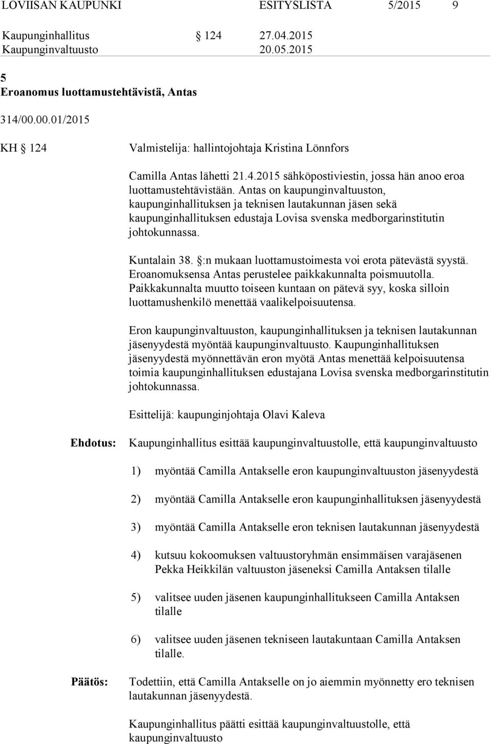 Antas on kaupunginvaltuuston, kaupunginhallituksen ja teknisen lautakunnan sekä kaupunginhallituksen edustaja Lovisa svenska medborgarinstitutin johtokunnassa. Kuntalain 38.