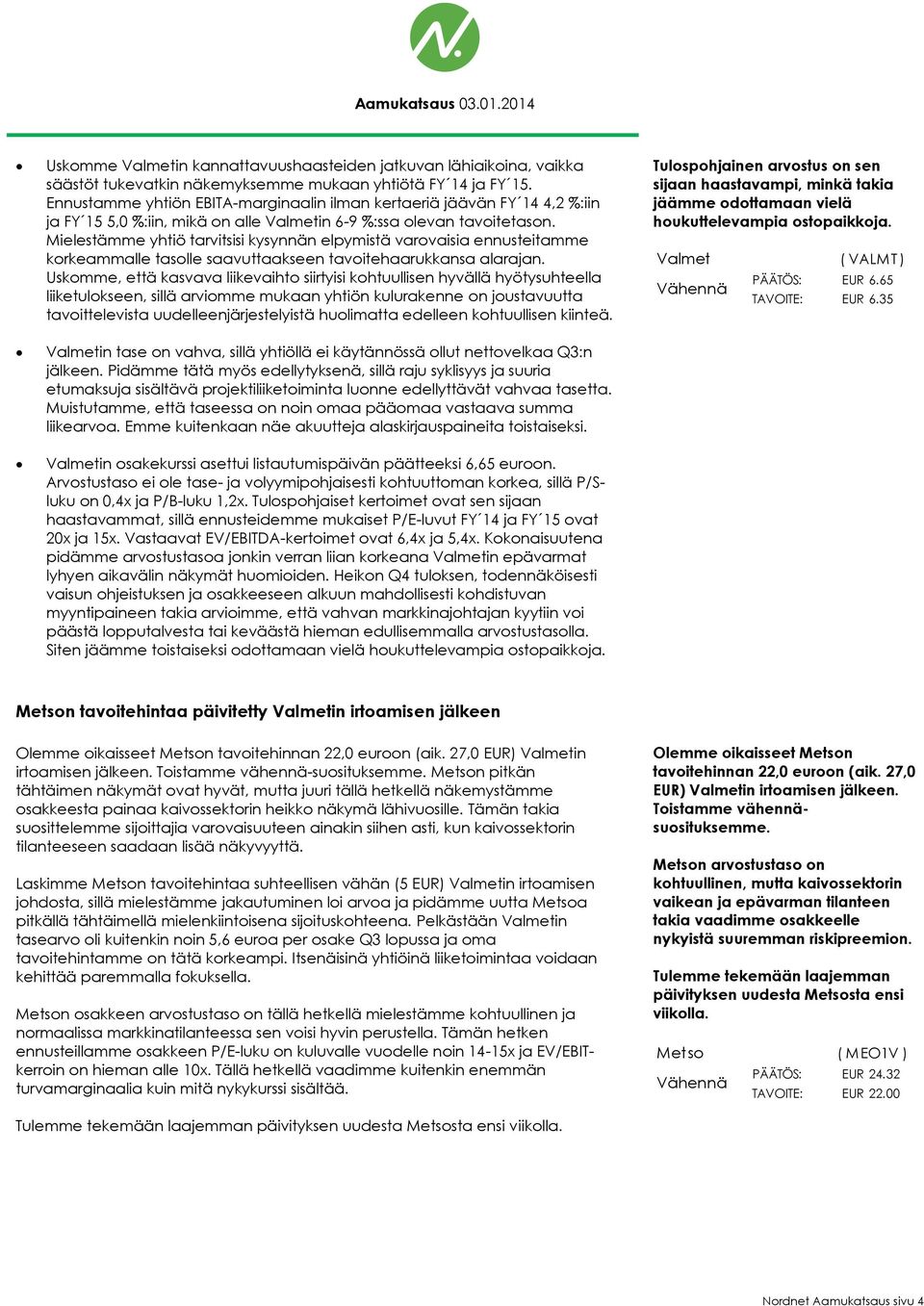 Mielestämme yhtiö tarvitsisi kysynnän elpymistä varovaisia ennusteitamme korkeammalle tasolle saavuttaakseen tavoitehaarukkansa alarajan.