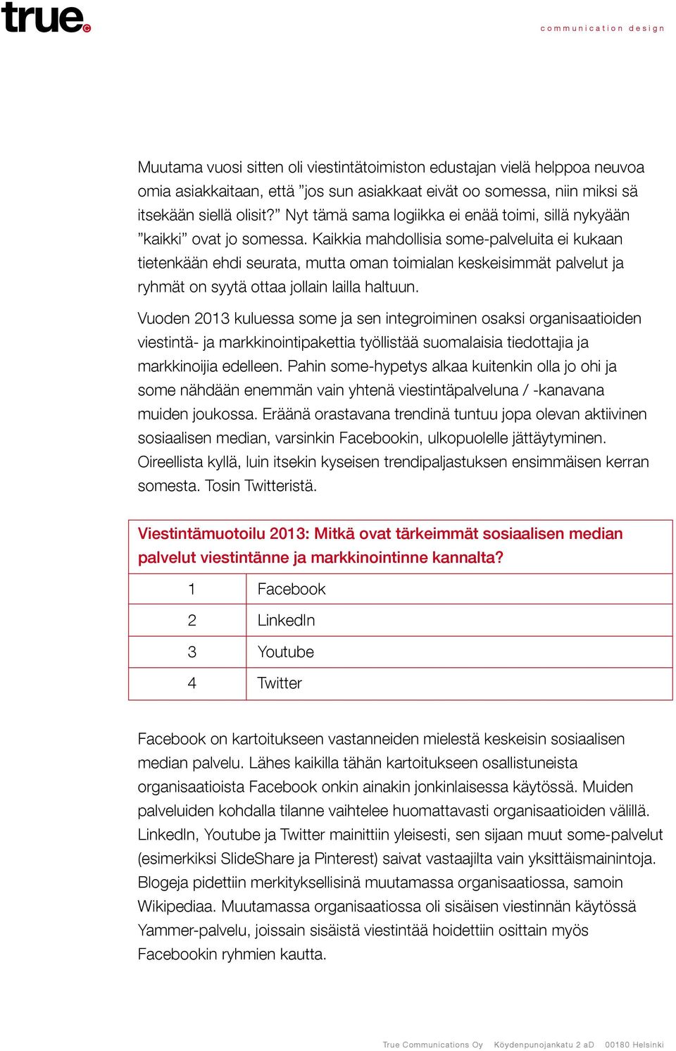 Kaikkia mahdollisia some-palveluita ei kukaan tietenkään ehdi seurata, mutta oman toimialan keskeisimmät palvelut ja ryhmät on syytä ottaa jollain lailla haltuun.