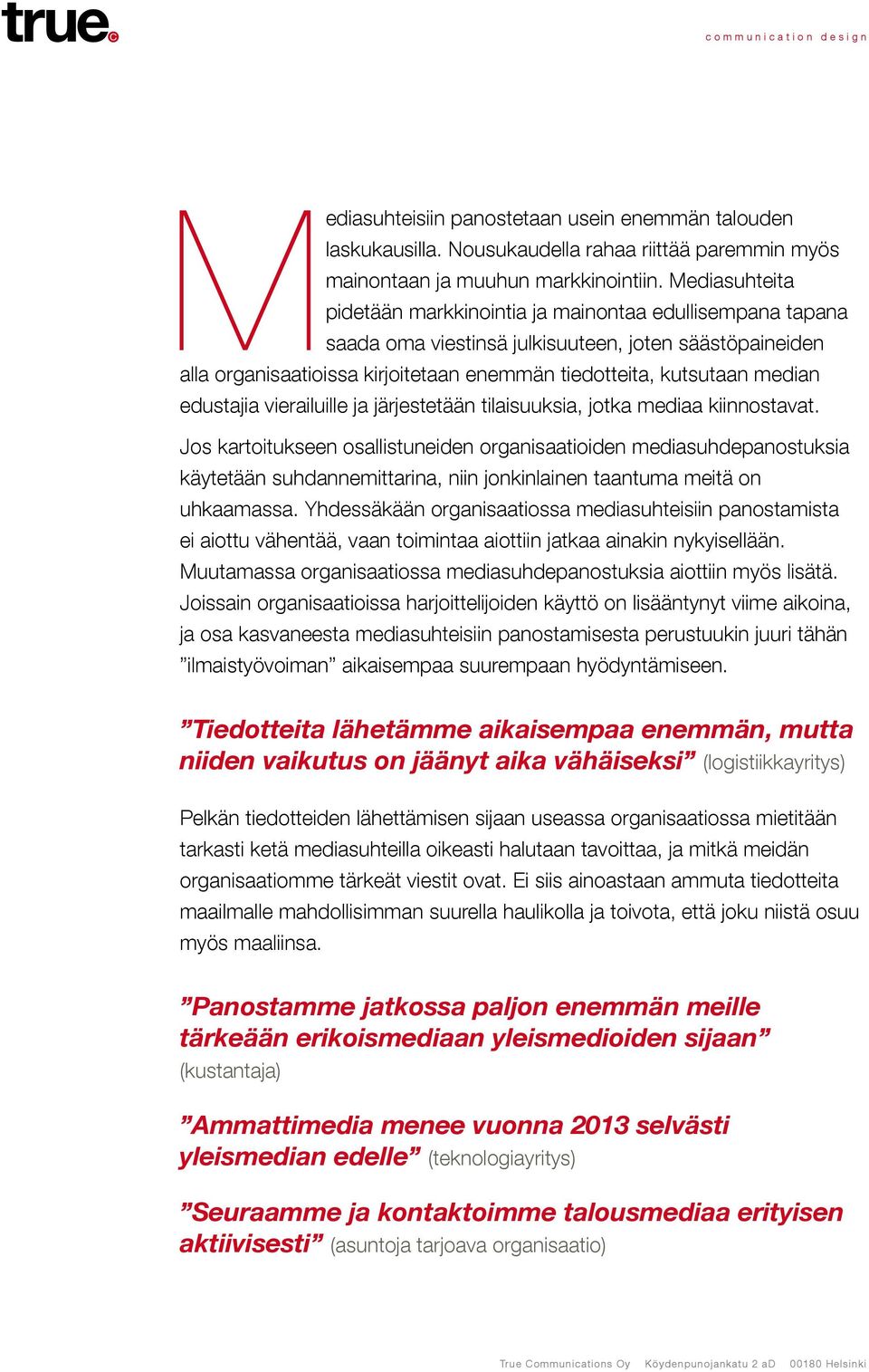 edustajia vierailuille ja järjestetään tilaisuuksia, jotka mediaa kiinnostavat.