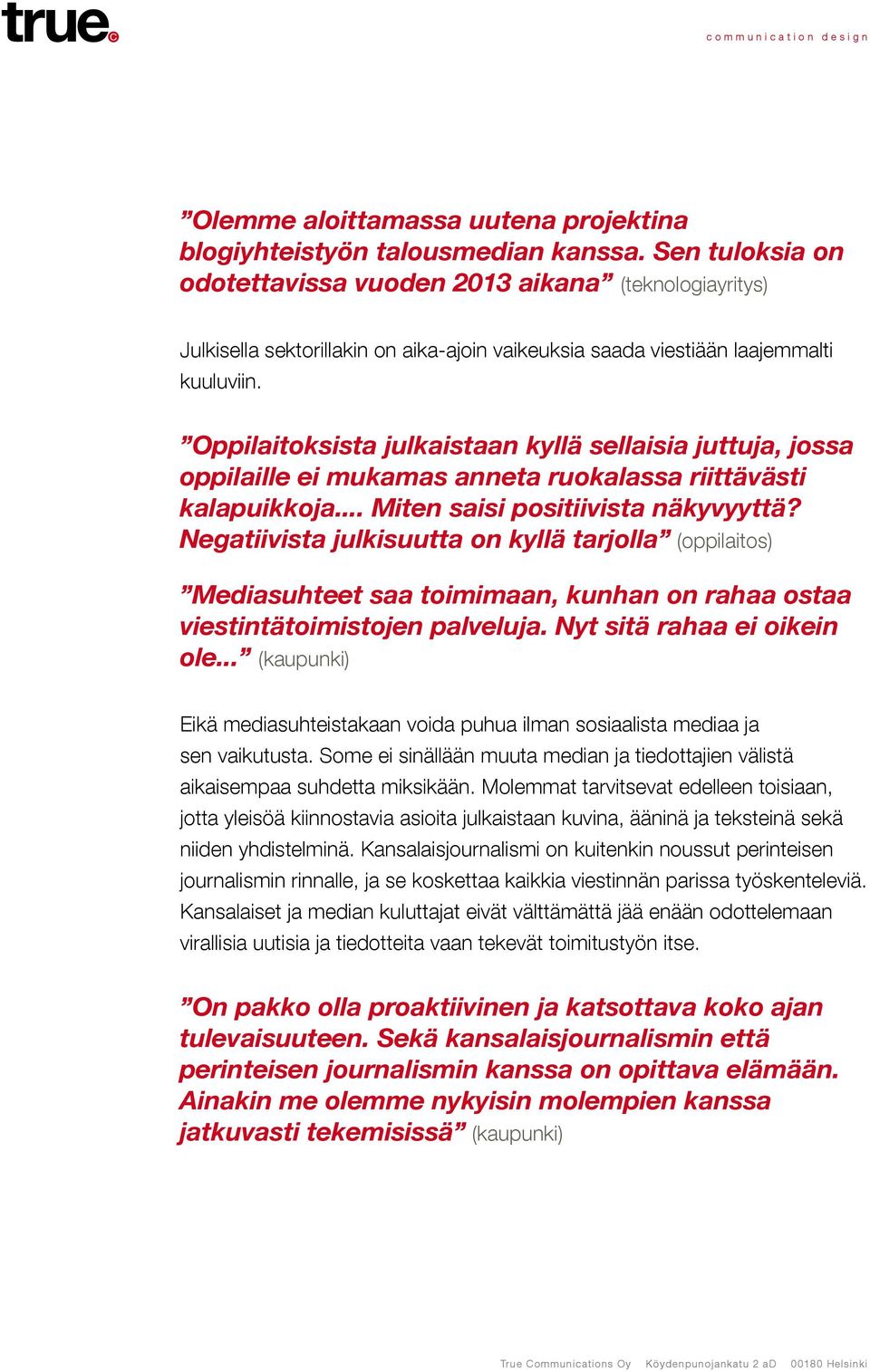 Oppilaitoksista julkaistaan kyllä sellaisia juttuja, jossa oppilaille ei mukamas anneta ruokalassa riittävästi kalapuikkoja... Miten saisi positiivista näkyvyyttä?