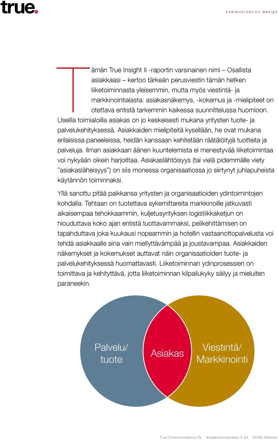 Asiakkaiden mielipiteitä kysellään, he ovat mukana erilaisissa paneeleissa, heidän kanssaan kehitetään räätälöityjä tuotteita ja palveluja.