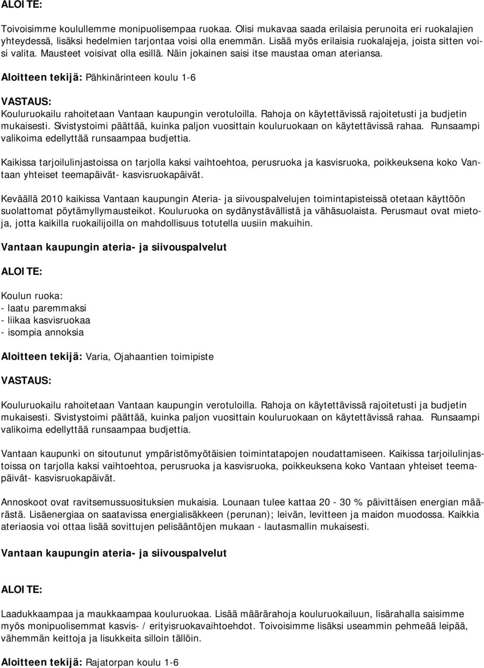 Aloitteen tekijä: Pähkinärinteen koulu 1-6 Kouluruokailu rahoitetaan Vantaan kaupungin verotuloilla. Rahoja on käytettävissä rajoitetusti ja budjetin mukaisesti.