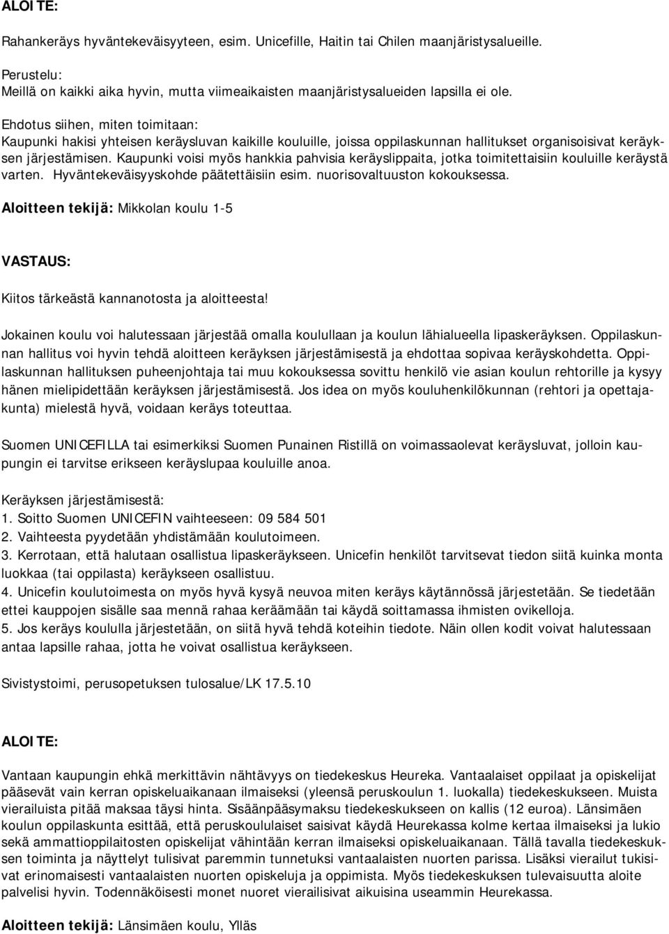 Kaupunki voisi myös hankkia pahvisia keräyslippaita, jotka toimitettaisiin kouluille keräystä varten. Hyväntekeväisyyskohde päätettäisiin esim. nuorisovaltuuston kokouksessa.