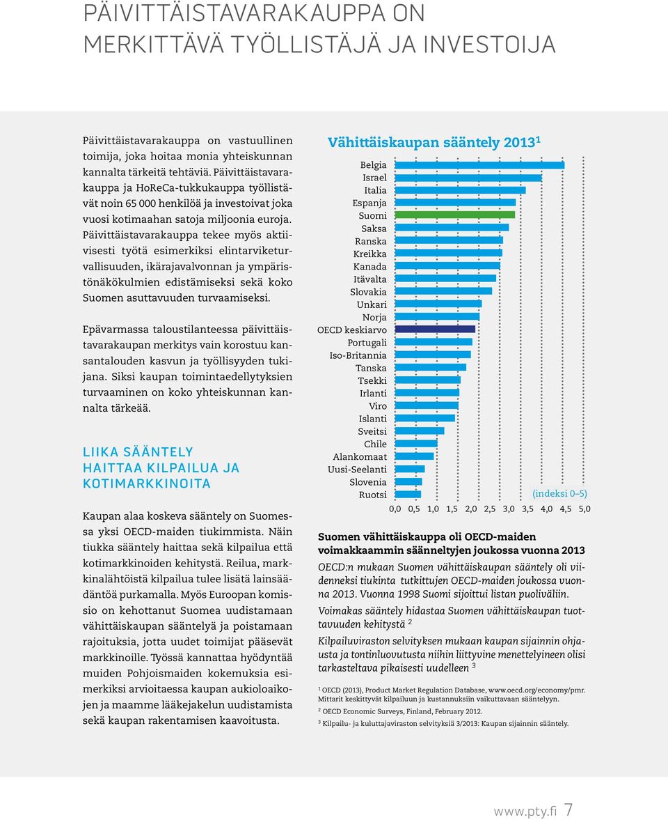 Päivittäistavarakauppa tekee myös aktiivisesti työtä esimerkiksi elintarviketurvallisuuden, ikärajavalvonnan ja ympäristönäkökulmien edistämiseksi sekä koko Suomen asuttavuuden turvaamiseksi.