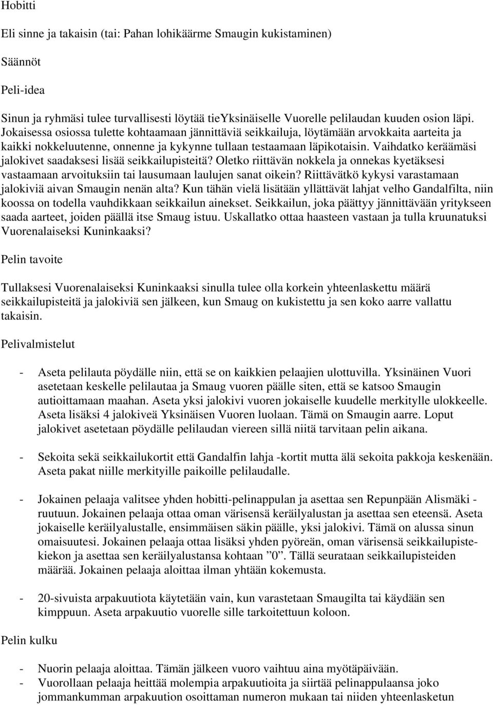 Vaihdatko keräämäsi jalokivet saadaksesi lisää seikkailupisteitä? Oletko riittävän nokkela ja onnekas kyetäksesi vastaamaan arvoituksiin tai lausumaan laulujen sanat oikein?