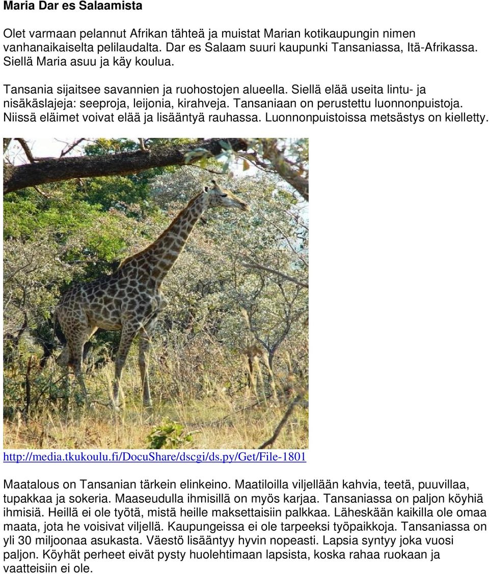 Tansaniaan on perustettu luonnonpuistoja. Niissä eläimet voivat elää ja lisääntyä rauhassa. Luonnonpuistoissa metsästys on kielletty. http://media.tkukoulu.fi/docushare/dscgi/ds.