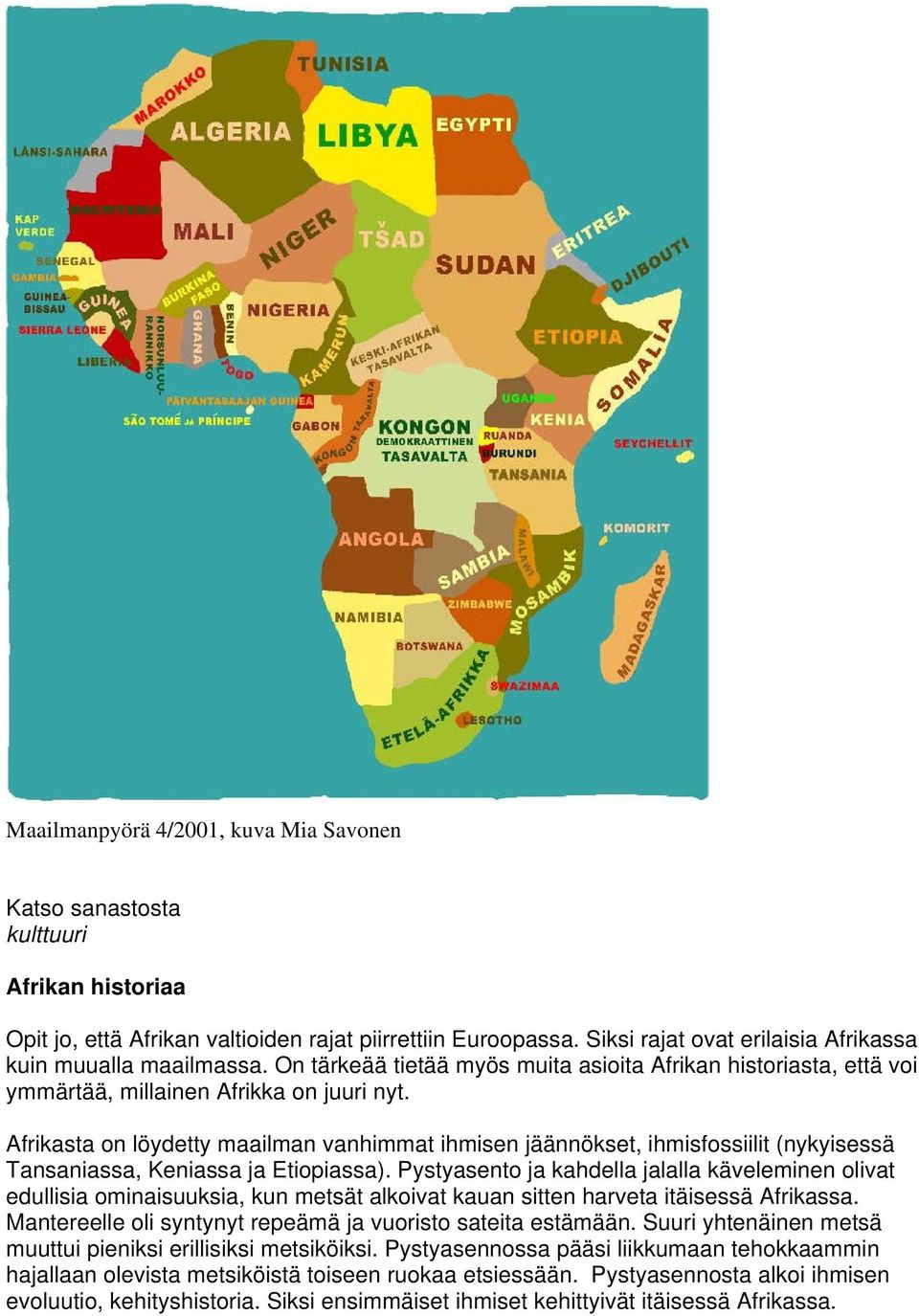 Afrikasta on löydetty maailman vanhimmat ihmisen jäännökset, ihmisfossiilit (nykyisessä Tansaniassa, Keniassa ja Etiopiassa).