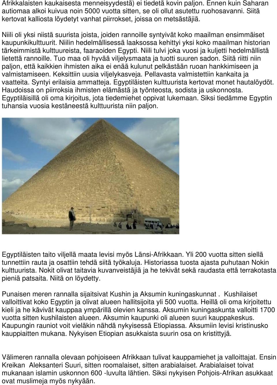 Niilin hedelmällisessä laaksossa kehittyi yksi koko maailman historian tärkeimmistä kulttuureista, faaraoiden Egypti. Niili tulvi joka vuosi ja kuljetti hedelmällistä lietettä rannoille.