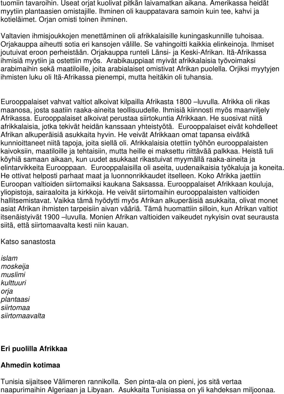 Ihmiset joutuivat eroon perheistään. Orjakauppa runteli Länsi- ja Keski-Afrikan. Itä-Afrikassa ihmisiä myytiin ja ostettiin myös.