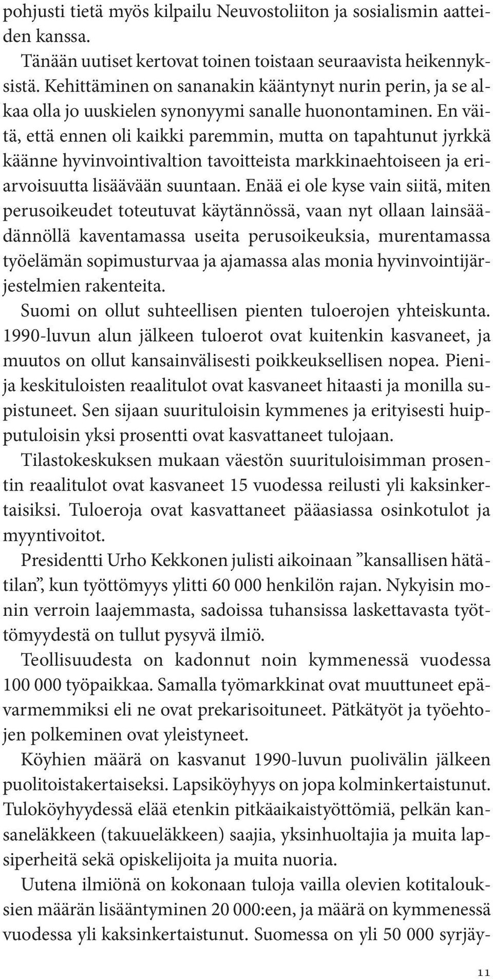 En väitä, että ennen oli kaikki paremmin, mutta on tapahtunut jyrkkä käänne hyvinvointivaltion tavoitteista markkinaehtoiseen ja eriarvoisuutta lisäävään suuntaan.