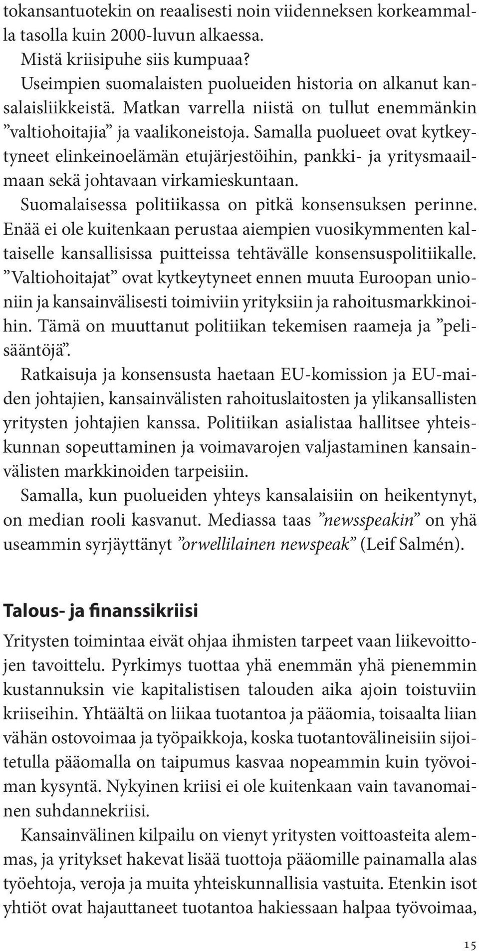 Samalla puolueet ovat kytkeytyneet elinkeinoelämän etujärjestöihin, pankki- ja yritysmaailmaan sekä johtavaan virkamieskuntaan. Suomalaisessa politiikassa on pitkä konsensuksen perinne.