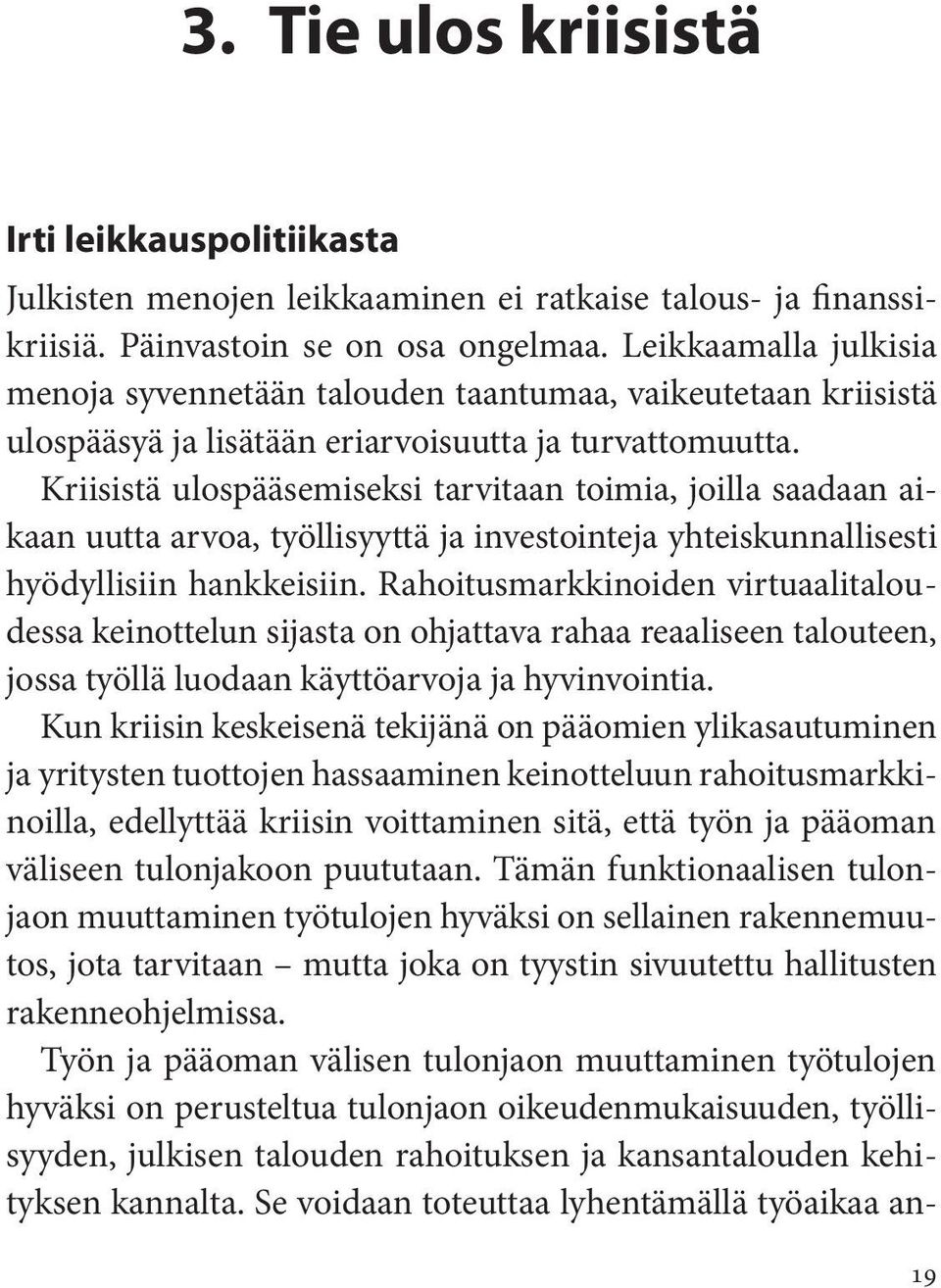 Kriisistä ulospääsemiseksi tarvitaan toimia, joilla saadaan aikaan uutta arvoa, työllisyyttä ja investointeja yhteiskunnallisesti hyödyllisiin hankkeisiin.