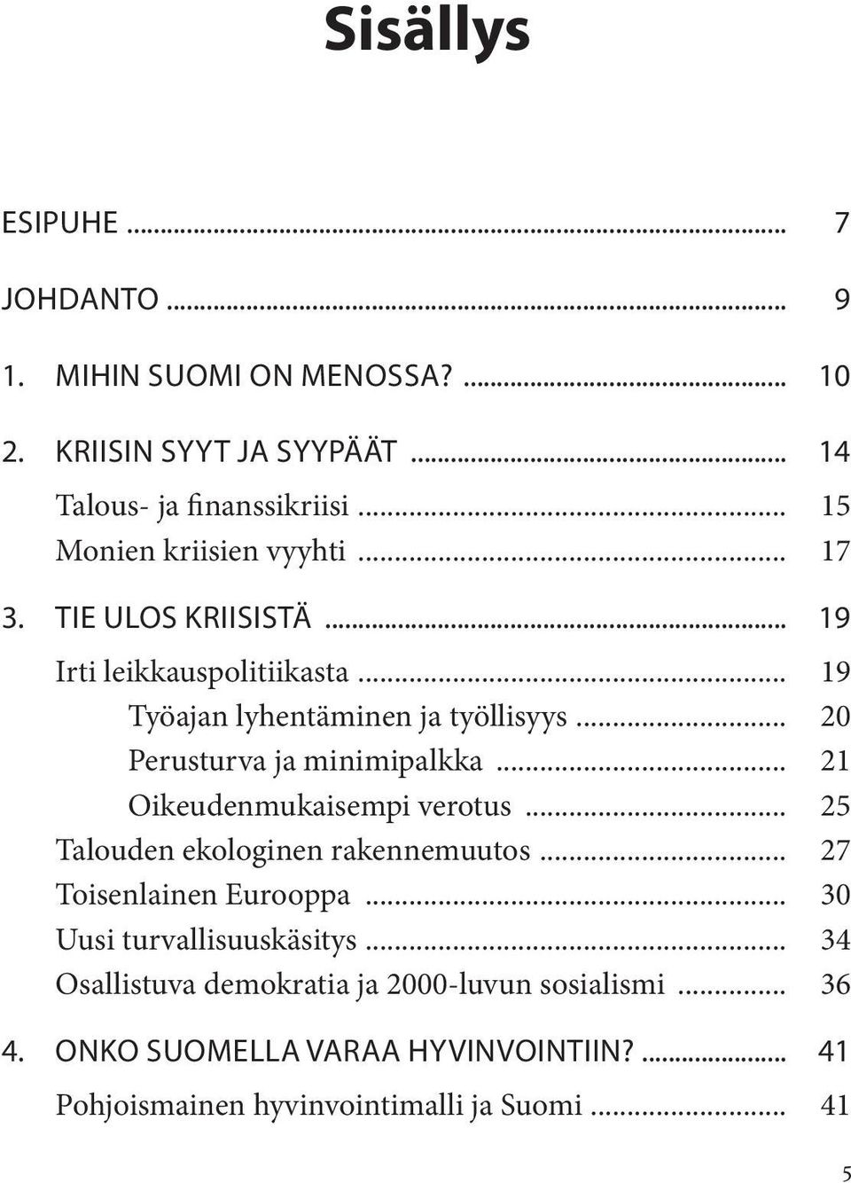 .. 20 Perusturva ja minimipalkka... 21 Oikeudenmukaisempi verotus... 25 Talouden ekologinen rakennemuutos... 27 Toisenlainen Eurooppa.