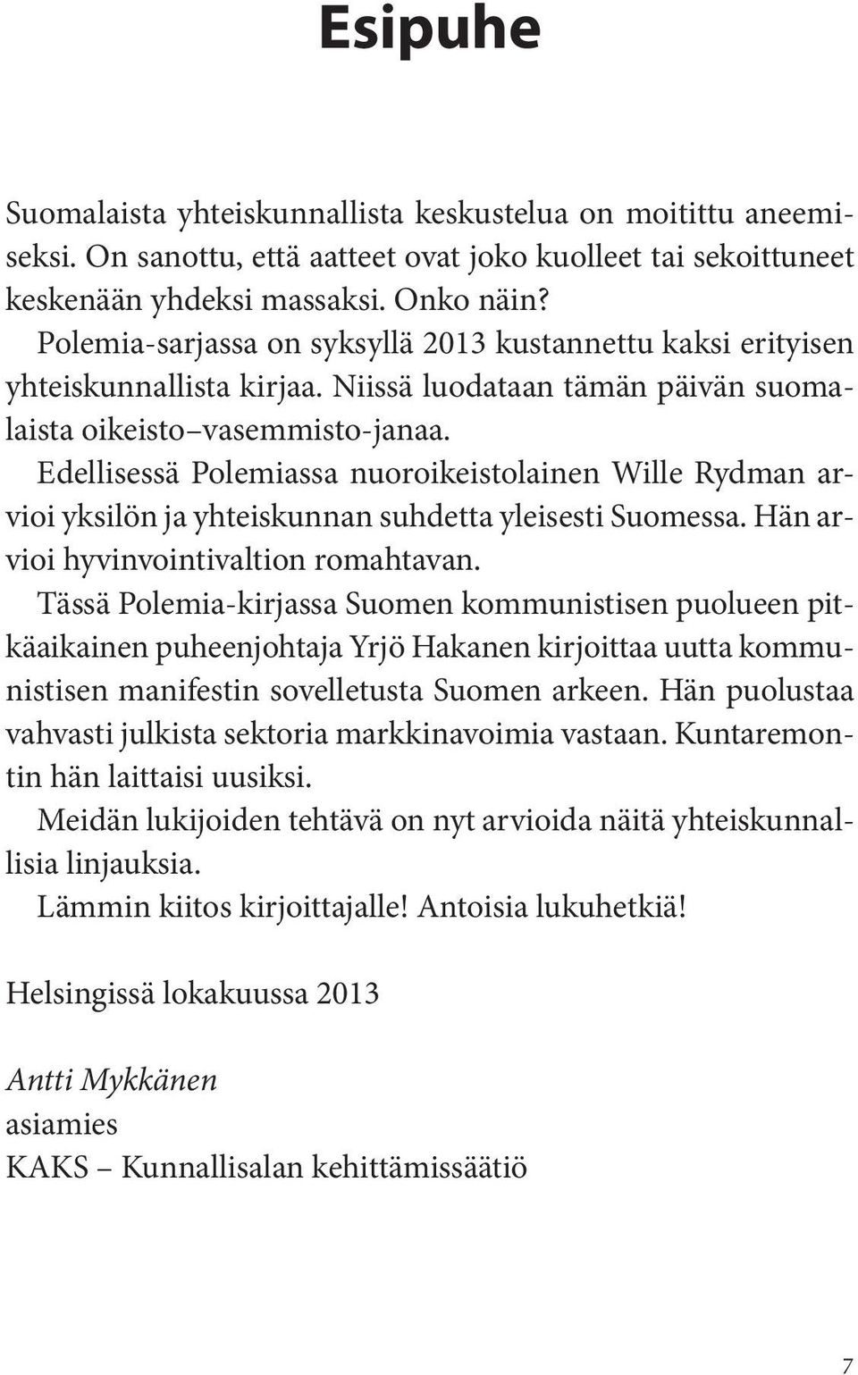 Edellisessä Polemiassa nuoroikeistolainen Wille Rydman arvioi yksilön ja yhteiskunnan suhdetta yleisesti Suomessa. Hän arvioi hyvinvointivaltion romahtavan.