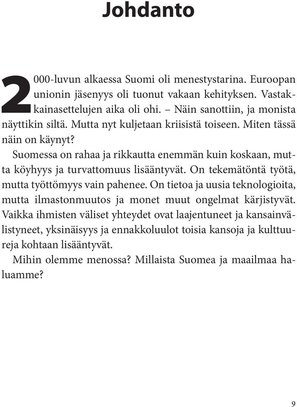 Suomessa on rahaa ja rikkautta enemmän kuin koskaan, mutta köyhyys ja turvattomuus lisääntyvät. On tekemätöntä työtä, mutta työttömyys vain pahenee.