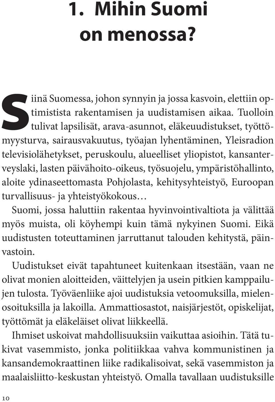 kansanterveyslaki, lasten päivähoito-oikeus, työsuojelu, ympäristöhallinto, aloite ydinaseettomasta Pohjolasta, kehitysyhteistyö, Euroopan turvallisuus- ja yhteistyökokous Suomi, jossa haluttiin