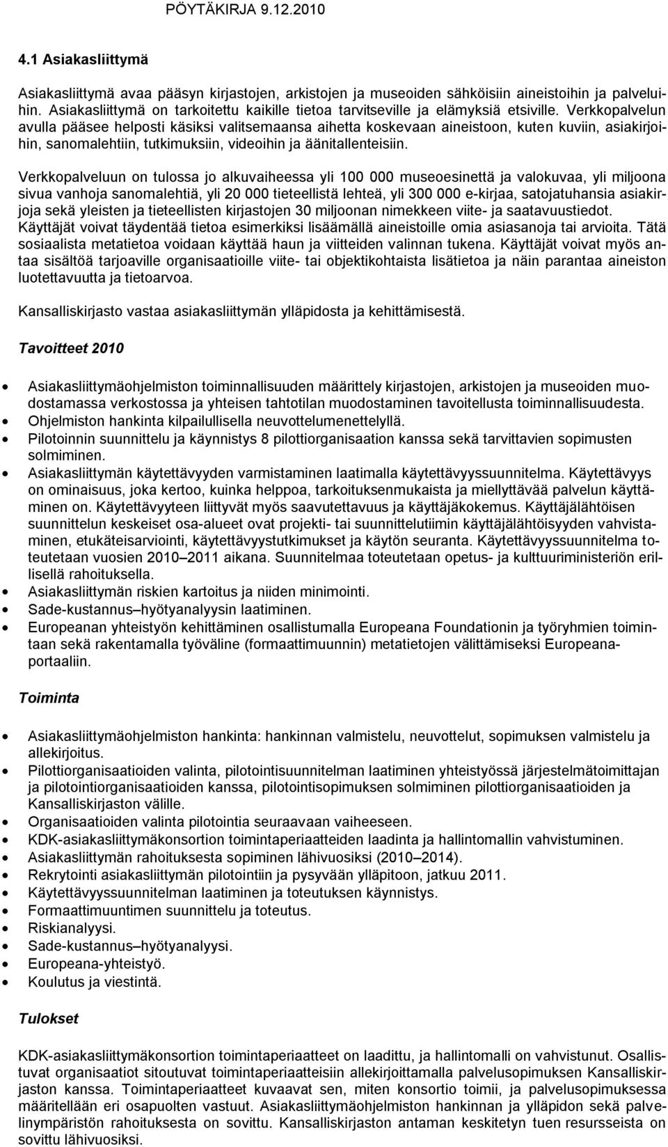 Verkkopalvelun avulla pääsee helposti käsiksi valitsemaansa aihetta koskevaan aineistoon, kuten kuviin, asiakirjoihin, sanomalehtiin, tutkimuksiin, videoihin ja äänitallenteisiin.