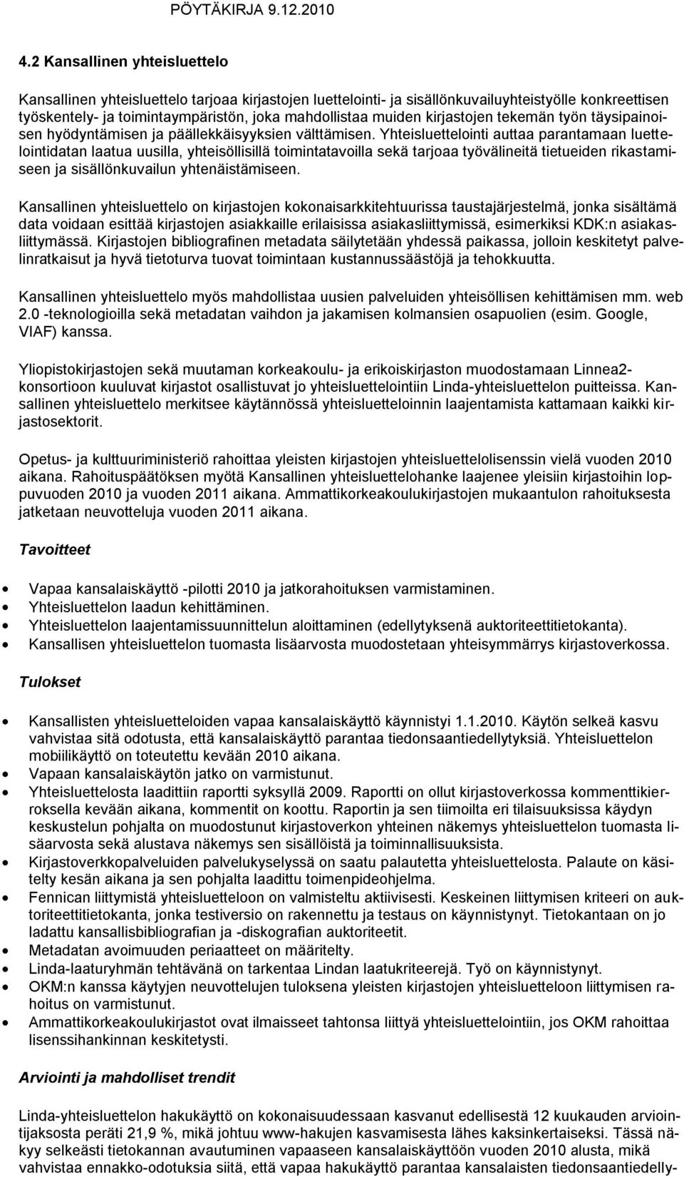 Yhteisluettelointi auttaa parantamaan luettelointidatan laatua uusilla, yhteisöllisillä toimintatavoilla sekä tarjoaa työvälineitä tietueiden rikastamiseen ja sisällönkuvailun yhtenäistämiseen.