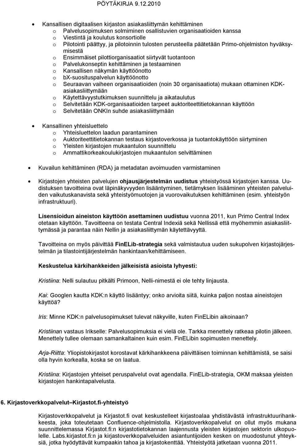 näkymän käyttöönotto o bx-suosituspalvelun käyttöönotto o Seuraavan vaiheen organisaatioiden (noin 30 organisaatiota) mukaan ottaminen KDKasiakasliittymään o Käytettävyystutkimuksen suunnittelu ja