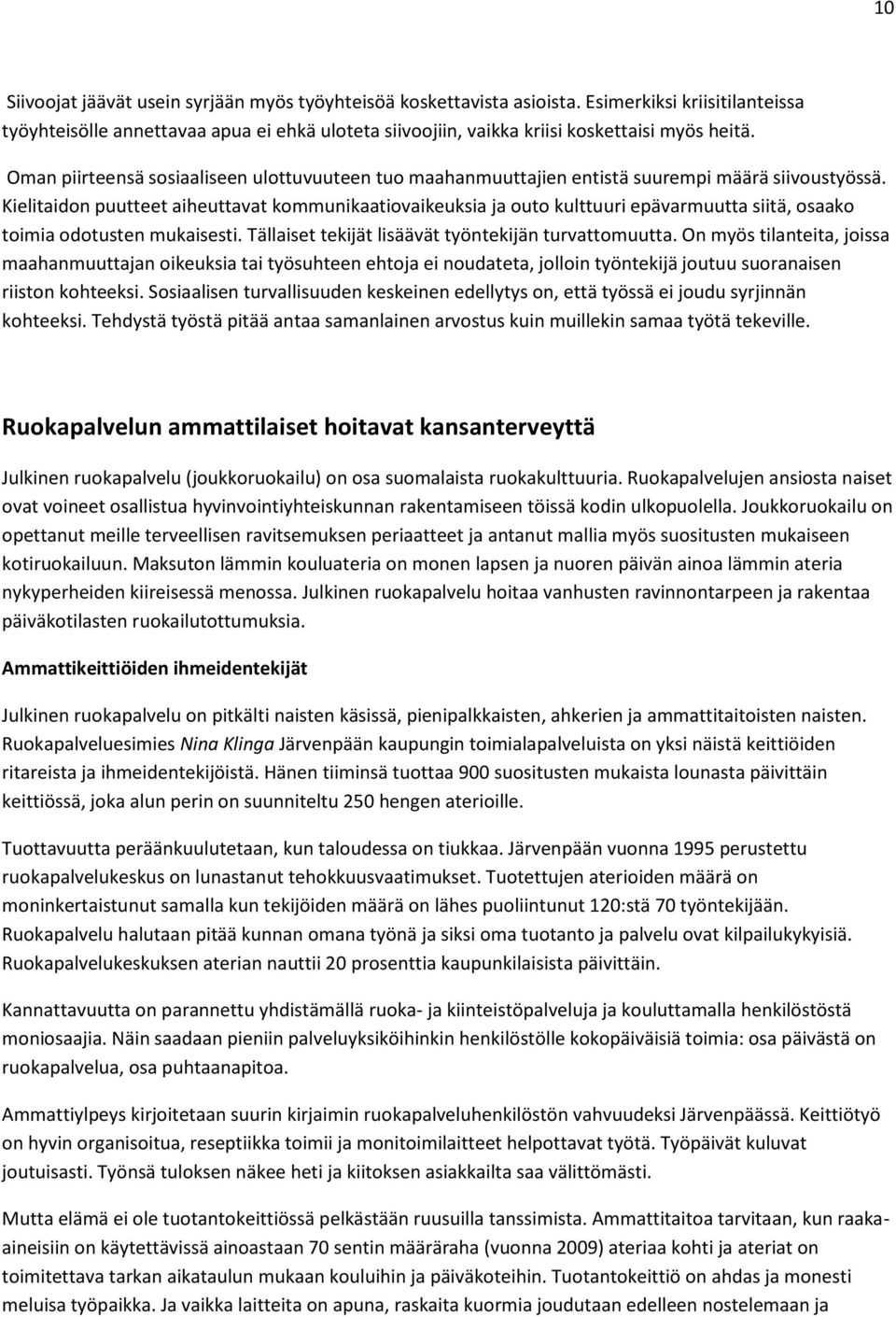 Kielitaidon puutteet aiheuttavat kommunikaatiovaikeuksia ja outo kulttuuri epävarmuutta siitä, osaako toimia odotusten mukaisesti. Tällaiset tekijät lisäävät työntekijän turvattomuutta.