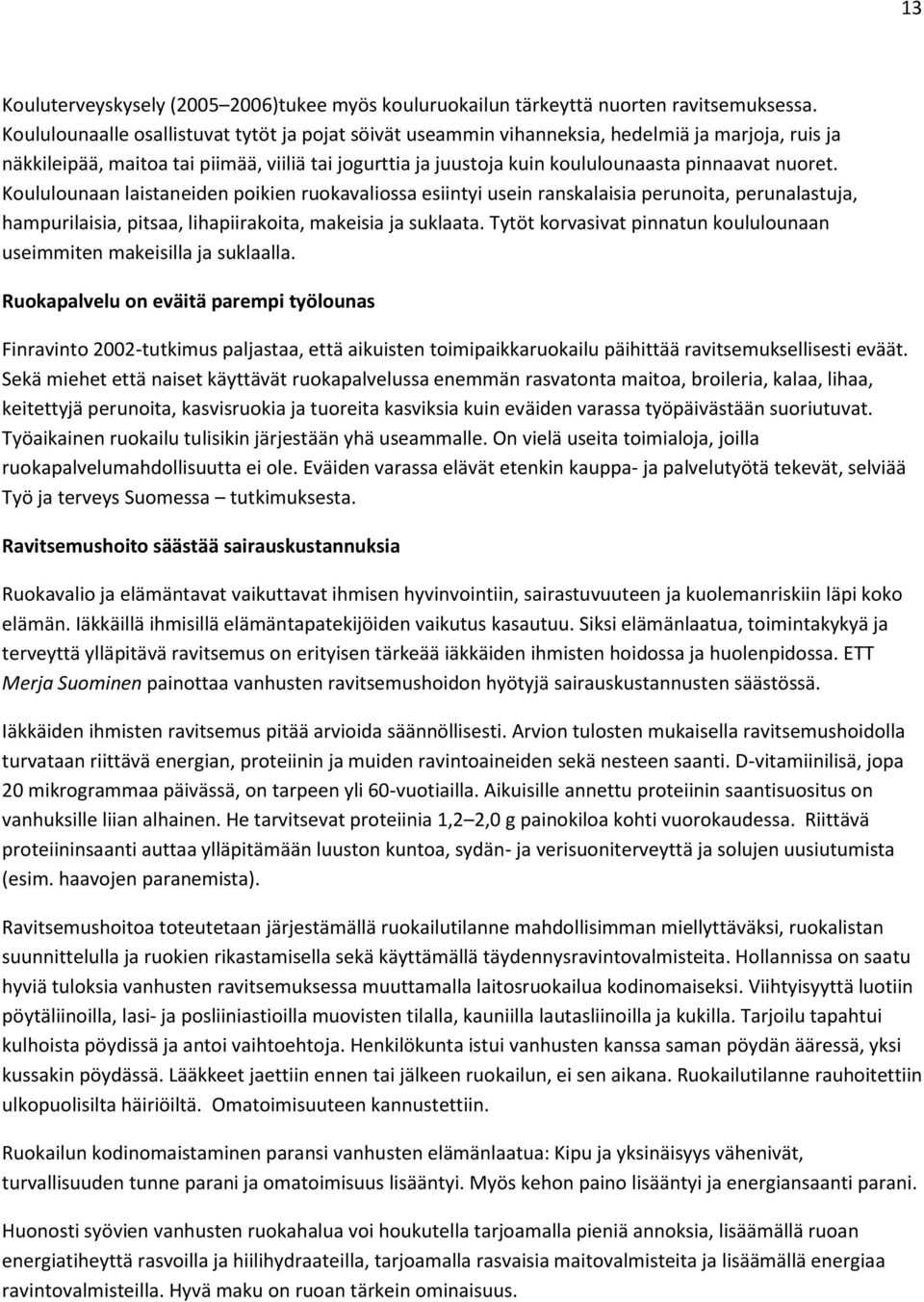 nuoret. Koululounaan laistaneiden poikien ruokavaliossa esiintyi usein ranskalaisia perunoita, perunalastuja, hampurilaisia, pitsaa, lihapiirakoita, makeisia ja suklaata.