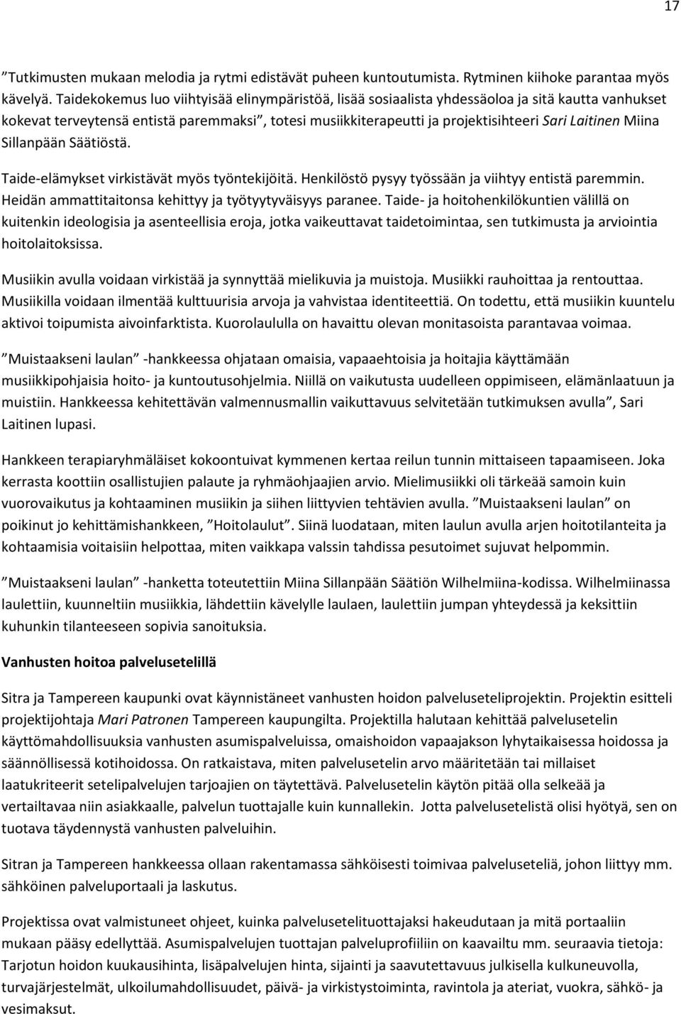 Miina Sillanpään Säätiöstä. Taide-elämykset virkistävät myös työntekijöitä. Henkilöstö pysyy työssään ja viihtyy entistä paremmin. Heidän ammattitaitonsa kehittyy ja työtyytyväisyys paranee.