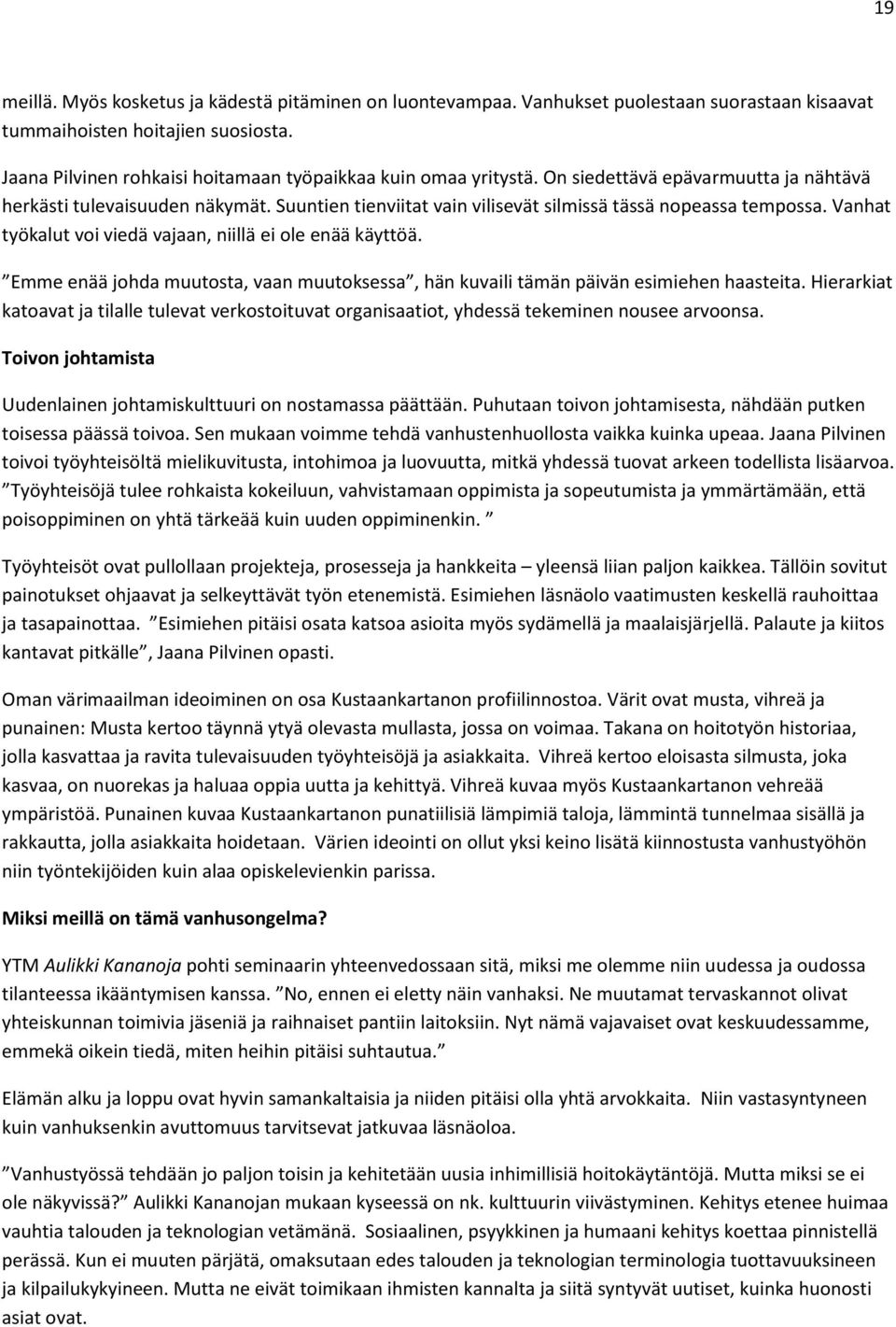 Suuntien tienviitat vain vilisevät silmissä tässä nopeassa tempossa. Vanhat työkalut voi viedä vajaan, niillä ei ole enää käyttöä.