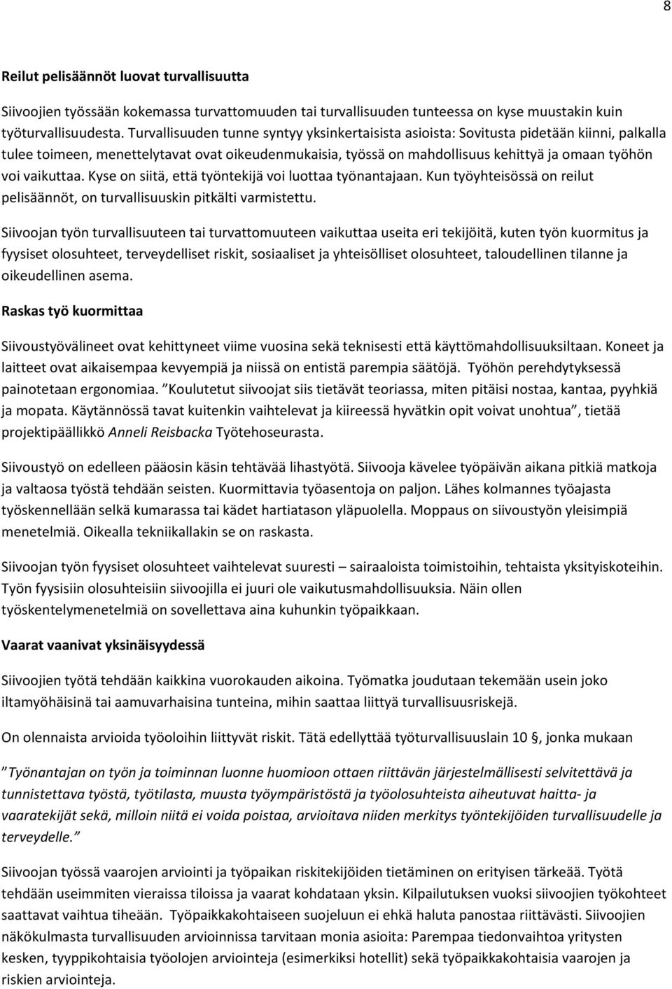 vaikuttaa. Kyse on siitä, että työntekijä voi luottaa työnantajaan. Kun työyhteisössä on reilut pelisäännöt, on turvallisuuskin pitkälti varmistettu.