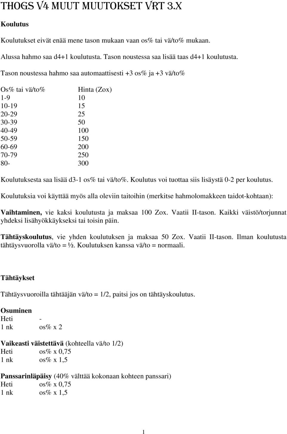 Koulutus voi tuottaa siis lisäystä 0- per koulutus. Koulutuksia voi käyttää myös alla oleviin taitoihin (merkitse hahmolomakkeen taidot-kohtaan): Vaihtaminen, vie kaksi koulutusta ja maksaa 100 Zox.