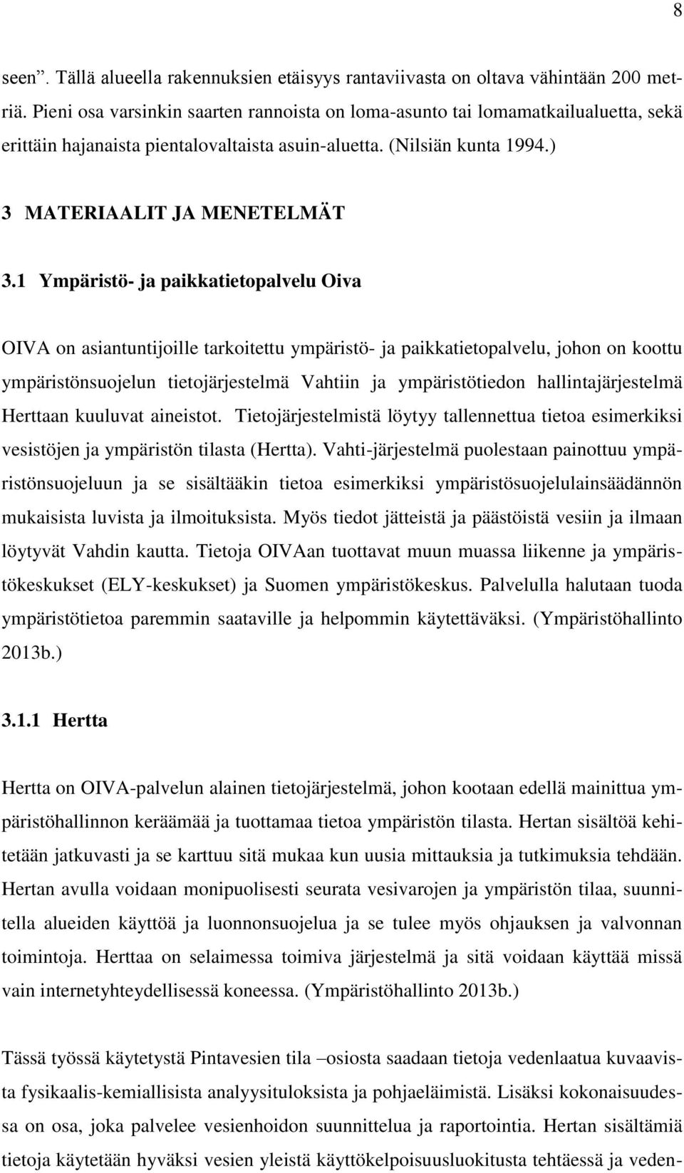 1 Ympäristö- ja paikkatietopalvelu Oiva OIVA on asiantuntijoille tarkoitettu ympäristö- ja paikkatietopalvelu, johon on koottu ympäristönsuojelun tietojärjestelmä Vahtiin ja ympäristötiedon