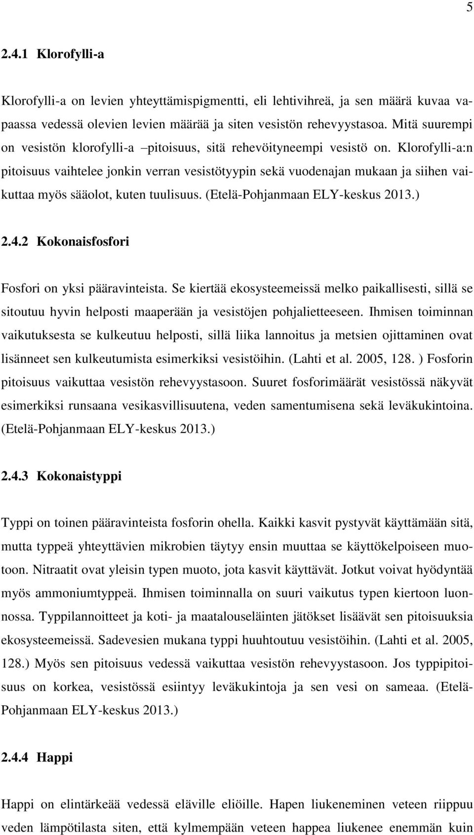 Klorofylli-a:n pitoisuus vaihtelee jonkin verran vesistötyypin sekä vuodenajan mukaan ja siihen vaikuttaa myös sääolot, kuten tuulisuus. (Etelä-Pohjanmaan ELY-keskus 2013.) 2.4.