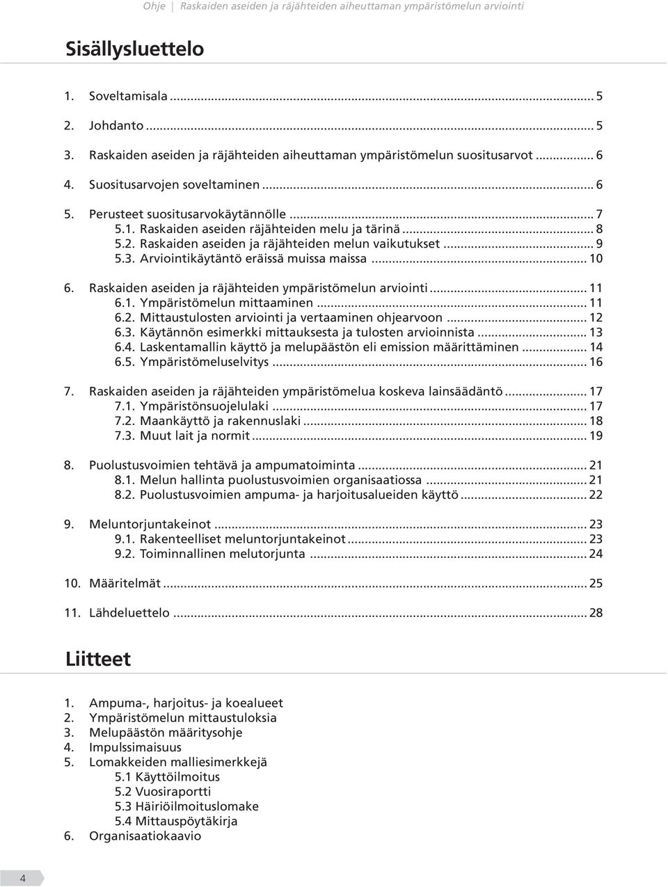 .. 10 6. Raskaiden aseiden ja räjähteiden ympäristömelun arviointi... 11 6.1. Ympäristömelun mittaaminen... 11 6.2. Mittaustulosten arviointi ja vertaaminen ohjearvoon... 12 6.3.