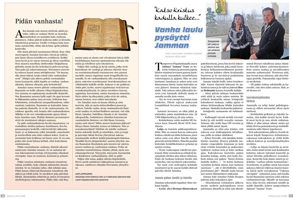 Olin tässä päivänä muutamana häissä, ihan vihin nuorenparin Jumalan kasvojen edessä ja todistajain läsnä ollessa kristilliseen avioliittoon.