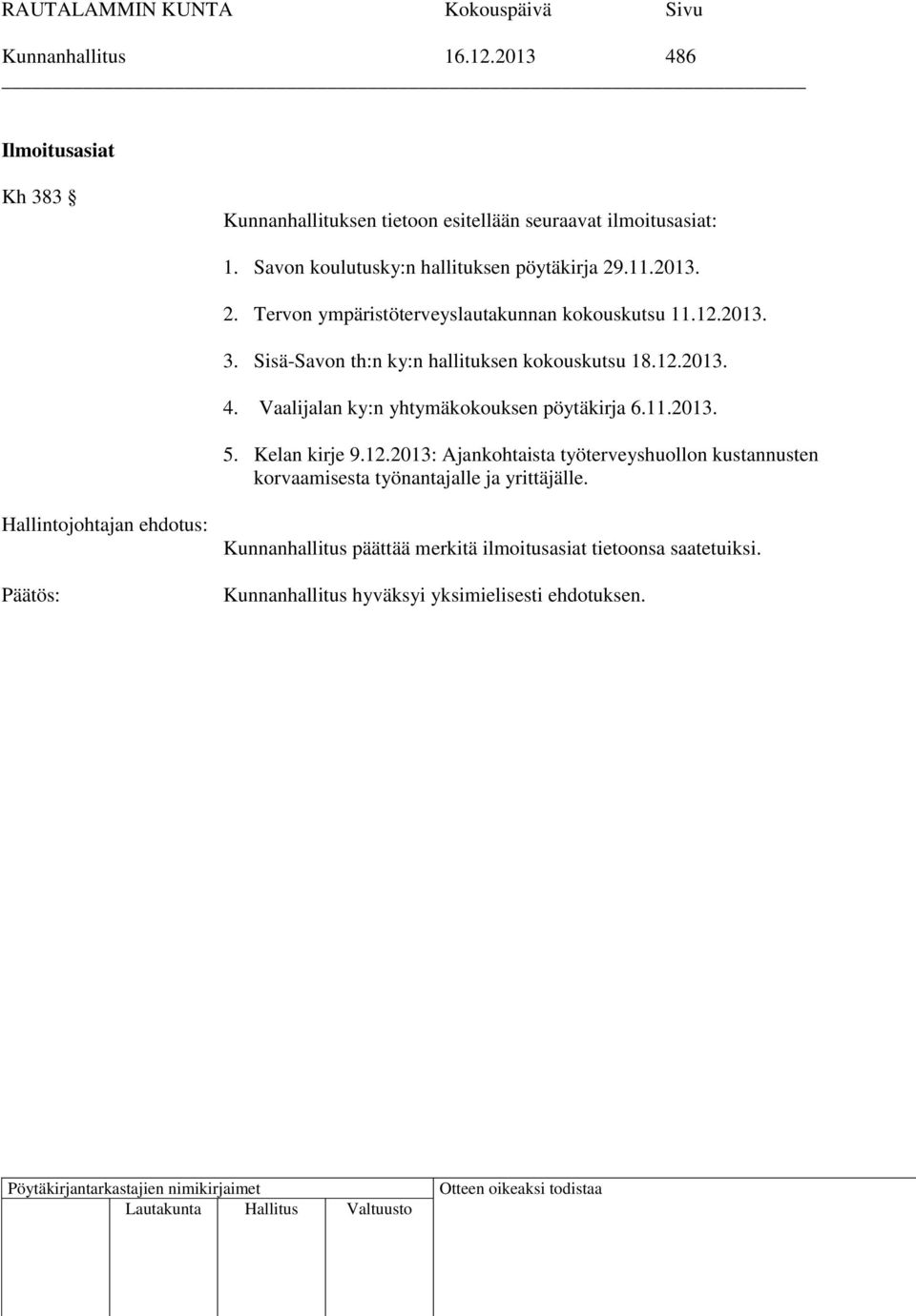 Sisä-Savon th:n ky:n hallituksen kokouskutsu 18.12.2013. 4. Vaalijalan ky:n yhtymäkokouksen pöytäkirja 6.11.2013. 5. Kelan kirje 9.