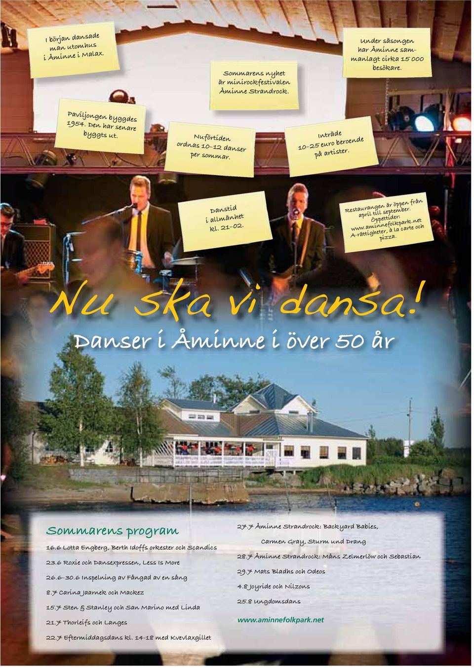 Öppettider: www.aminnefolkpark.net A-rättigheter, à la carte och pizza. Nu ska vi dansa! Danser i Åminne i över 50 år Sommarens program 16.6 Lotta Engberg, Berth Idoffs orkester och Scandics 23.