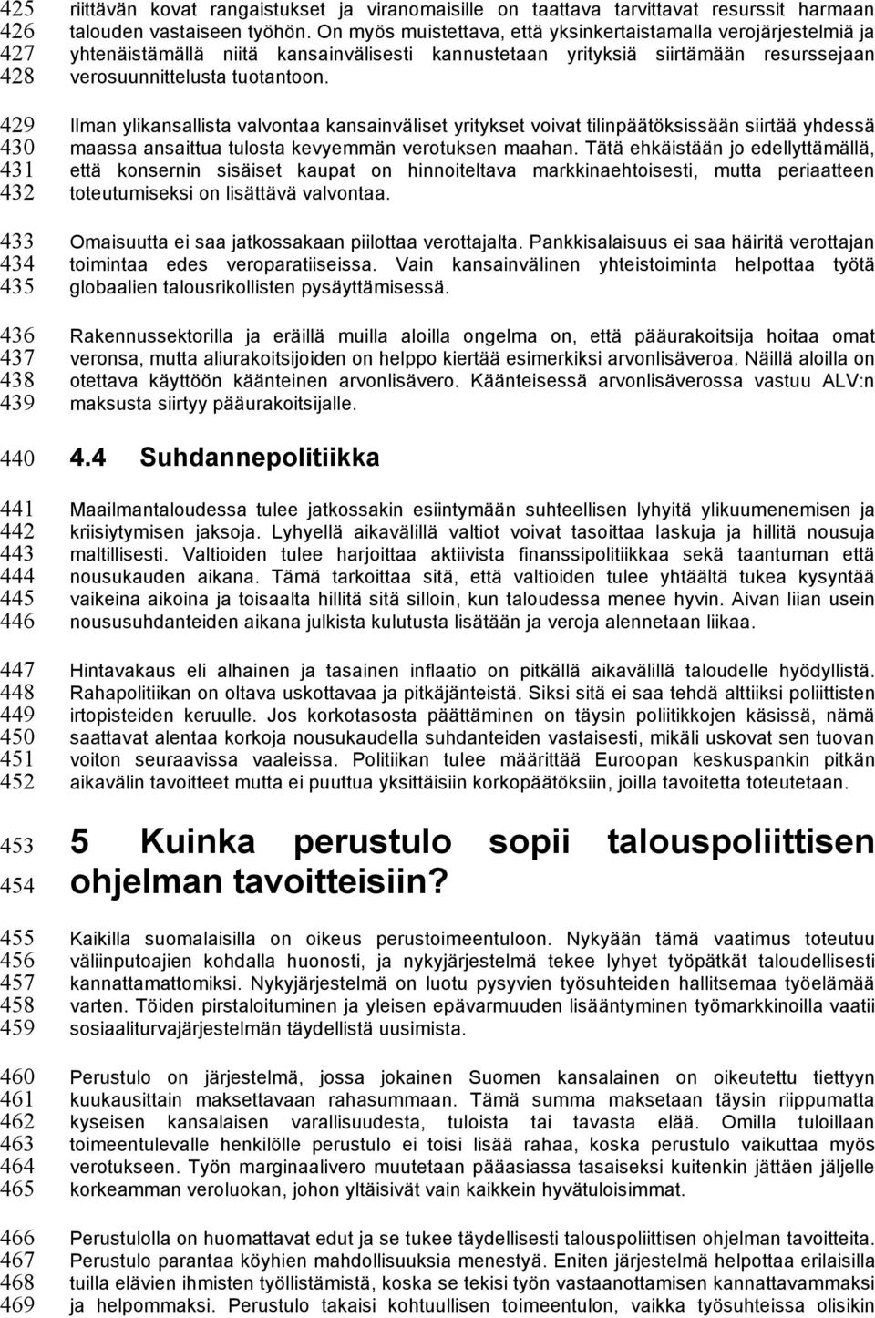 On myös muistettava, että yksinkertaistamalla verojärjestelmiä ja yhtenäistämällä niitä kansainvälisesti kannustetaan yrityksiä siirtämään resurssejaan verosuunnittelusta tuotantoon.