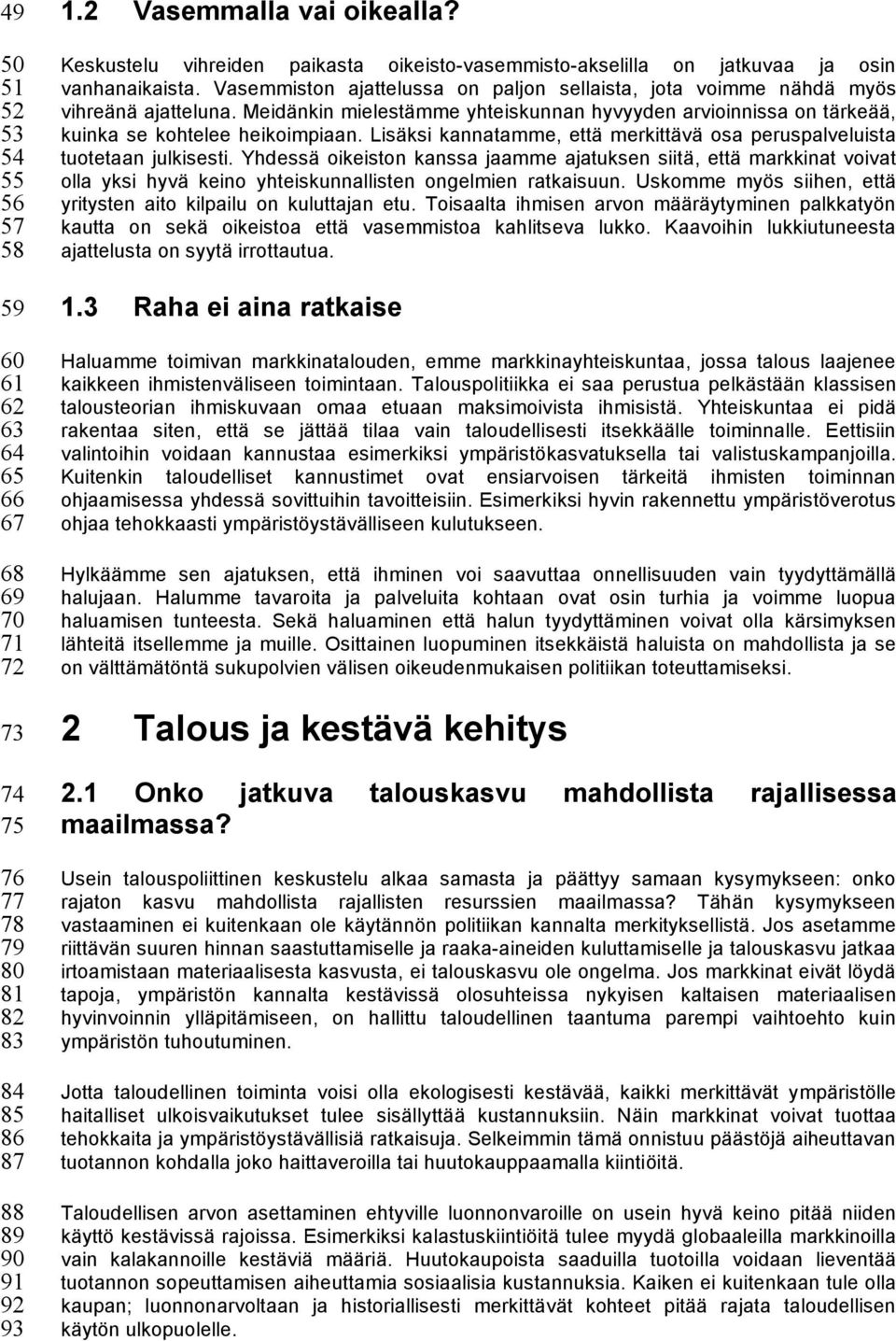 Meidänkin mielestämme yhteiskunnan hyvyyden arvioinnissa on tärkeää, kuinka se kohtelee heikoimpiaan. Lisäksi kannatamme, että merkittävä osa peruspalveluista tuotetaan julkisesti.