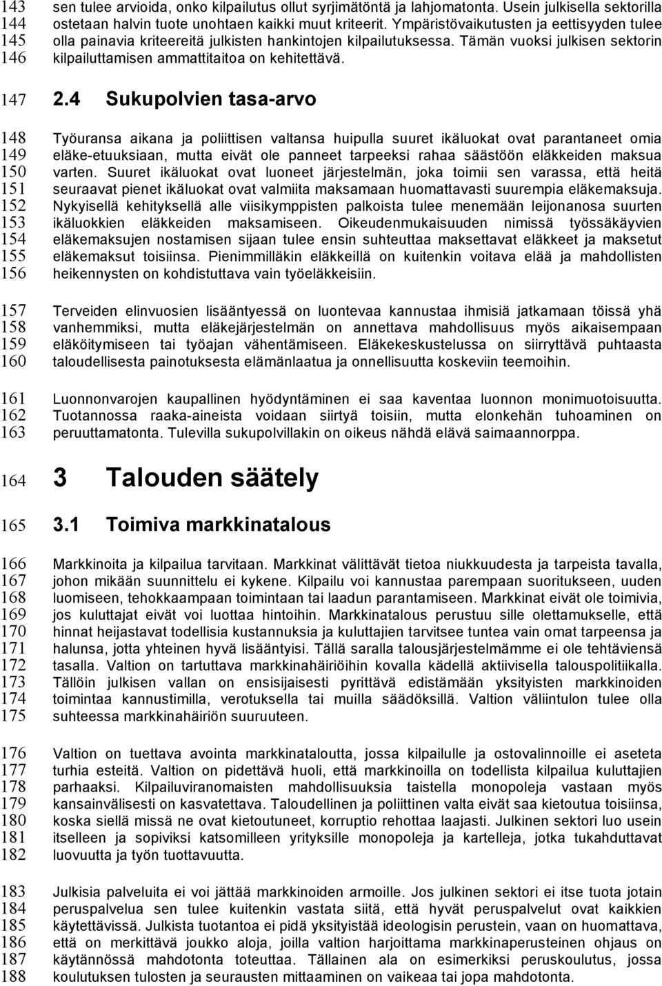 Ympäristövaikutusten ja eettisyyden tulee olla painavia kriteereitä julkisten hankintojen kilpailutuksessa. Tämän vuoksi julkisen sektorin kilpailuttamisen ammattitaitoa on kehitettävä. 2.