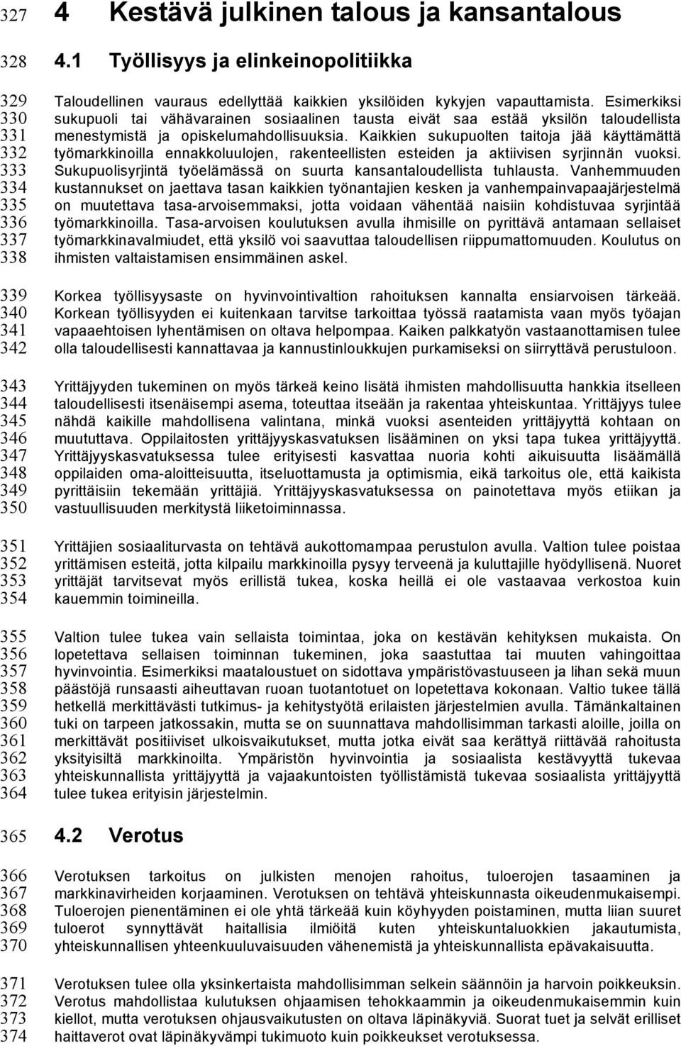 Esimerkiksi sukupuoli tai vähävarainen sosiaalinen tausta eivät saa estää yksilön taloudellista menestymistä ja opiskelumahdollisuuksia.