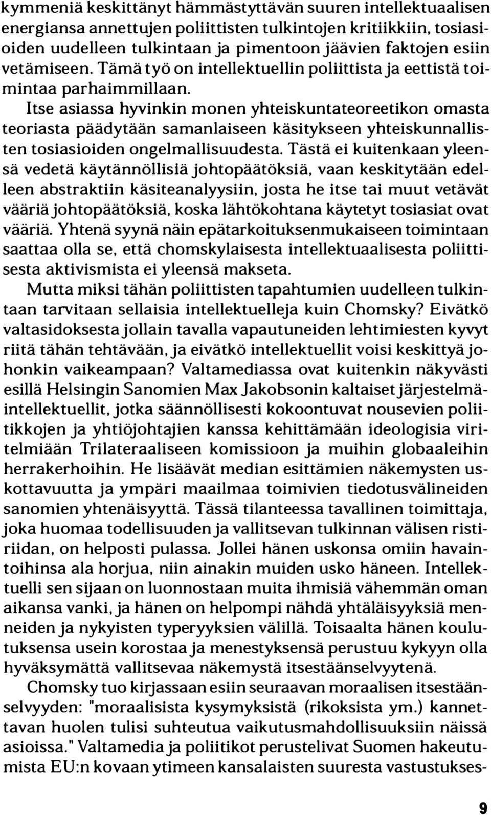 Itse asiassa hyvinkin monen yhteiskuntateoreetikon omasta teoriasta päädytään samanlaiseen käsitykseen yhteiskunnallisten tosiasioiden ongelmallisuudesta.